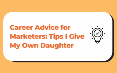 Career Advice for Marketers: Tips I Give My Own Daughter